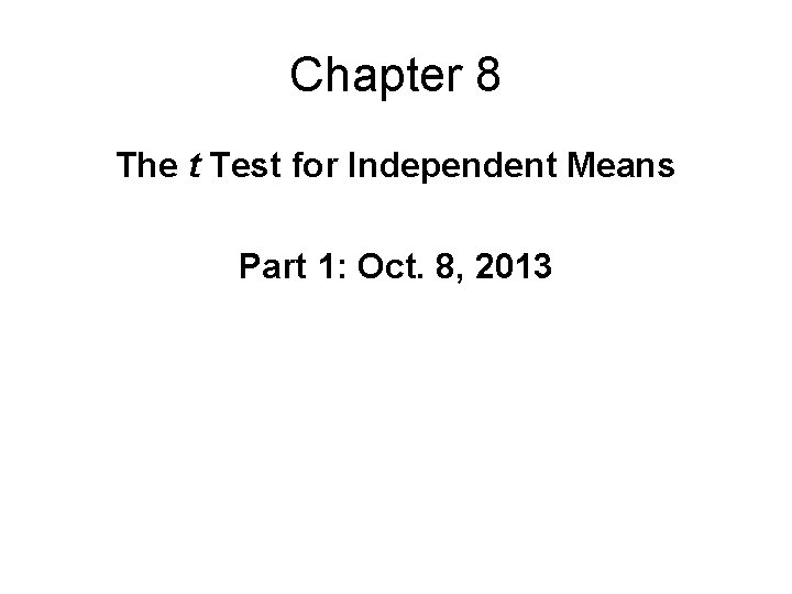 Chapter 8 The t Test for Independent Means Part 1: Oct. 8, 2013 