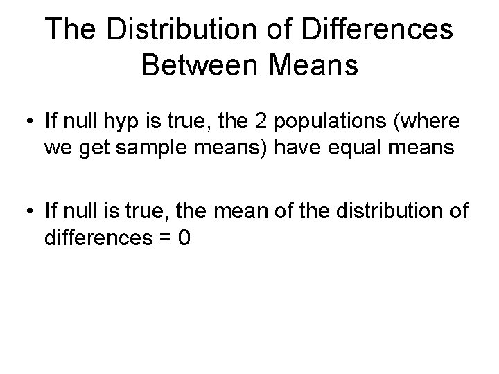 The Distribution of Differences Between Means • If null hyp is true, the 2