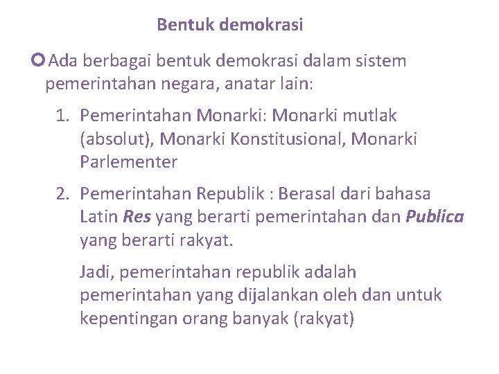 Bentuk demokrasi Ada berbagai bentuk demokrasi dalam sistem pemerintahan negara, anatar lain: 1. Pemerintahan