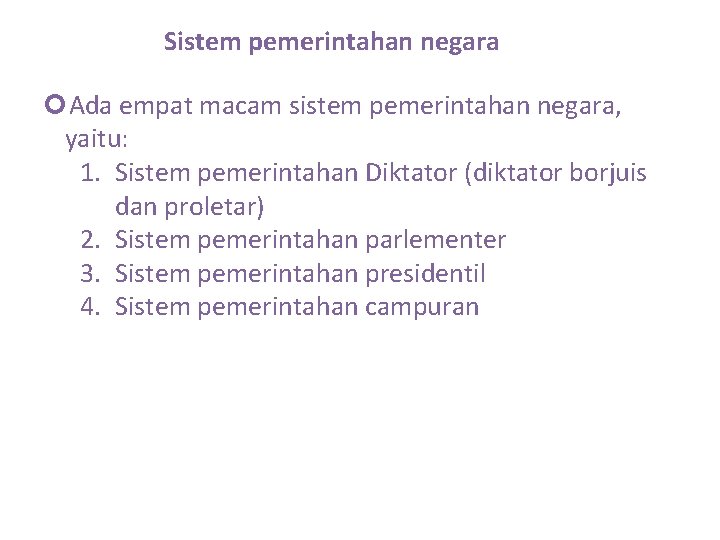 Sistem pemerintahan negara Ada empat macam sistem pemerintahan negara, yaitu: 1. Sistem pemerintahan Diktator