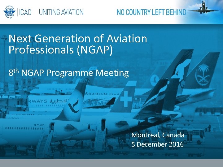 Next Generation of Aviation Professionals (NGAP) 8 th NGAP Programme Meeting Montreal, Canada 5