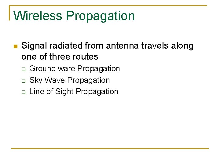 Wireless Propagation n Signal radiated from antenna travels along one of three routes q