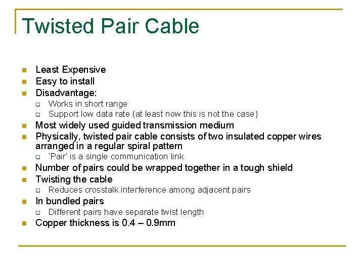 Twisted Pair Cable n n n Least Expensive Easy to install Disadvantage: q q