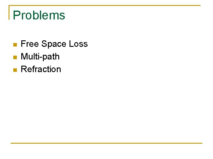 Problems n n n Free Space Loss Multi-path Refraction 