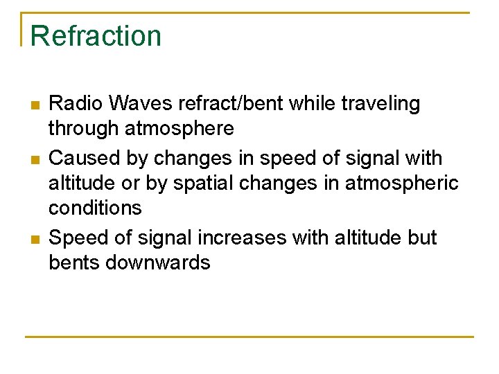 Refraction n Radio Waves refract/bent while traveling through atmosphere Caused by changes in speed
