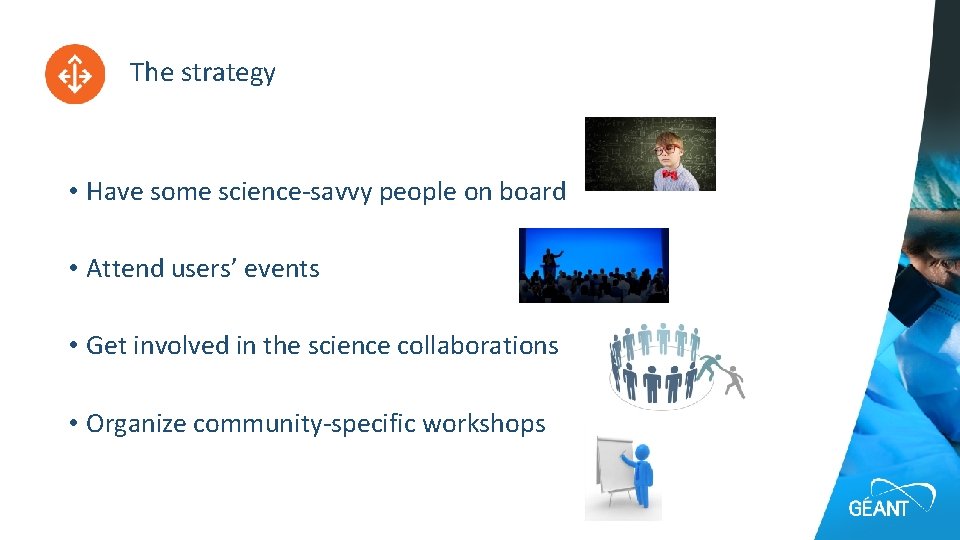 The strategy • Have some science-savvy people on board • Attend users’ events •