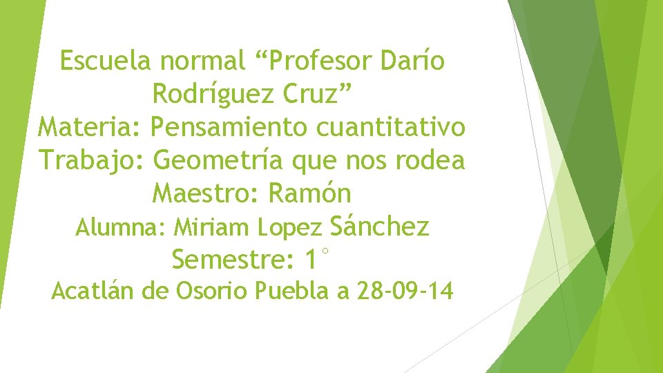 Escuela normal “Profesor Darío Rodríguez Cruz” Materia: Pensamiento cuantitativo Trabajo: Geometría que nos rodea