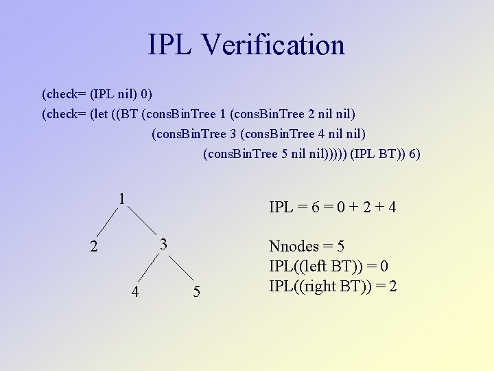 IPL Verification (check= (IPL nil) 0) (check= (let ((BT (cons. Bin. Tree 1 (cons.