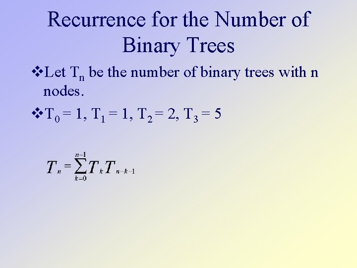 Recurrence for the Number of Binary Trees Let Tn be the number of binary