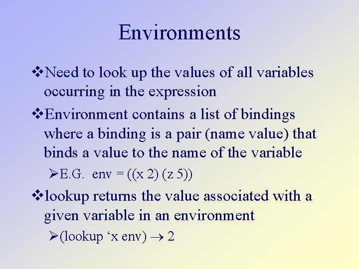 Environments Need to look up the values of all variables occurring in the expression