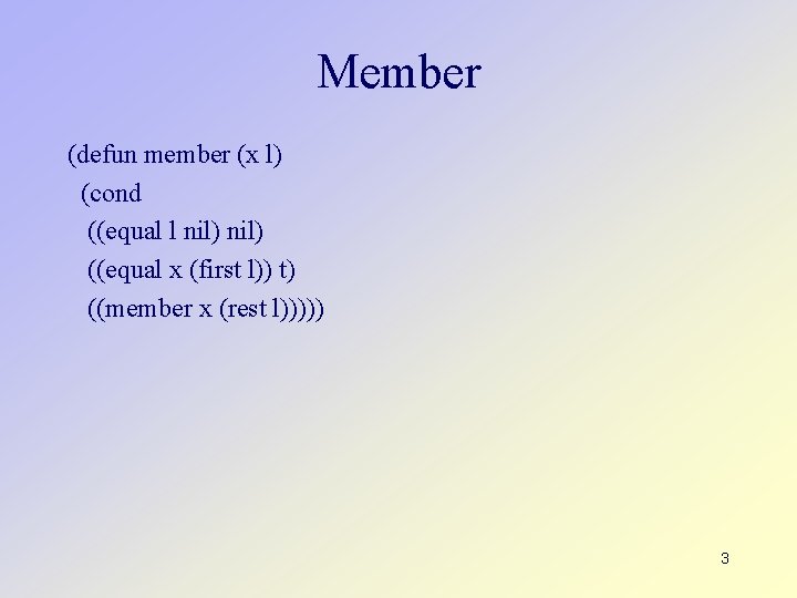 Member (defun member (x l) (cond ((equal l nil) ((equal x (first l)) t)