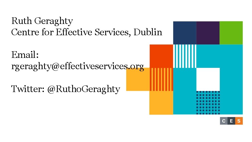 Ruth Geraghty Centre for Effective Services, Dublin Email: rgeraghty@effectiveservices. org Twitter: @Rutho. Geraghty Ruth Geraghty Centre for Effective Services, Dublin Email: rgeraghty@effectiveservices. org Twitter: @Rutho. Geraghty