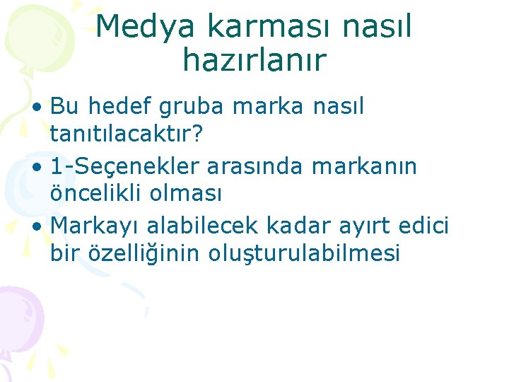 Medya karması nasıl hazırlanır • Bu hedef gruba marka nasıl tanıtılacaktır? • 1 -Seçenekler