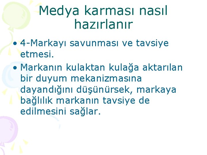 Medya karması nasıl hazırlanır • 4 -Markayı savunması ve tavsiye etmesi. • Markanın kulaktan