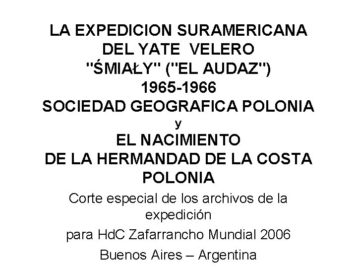 LA EXPEDICION SURAMERICANA DEL YATE VELERO "ŚMIAŁY" ("EL AUDAZ") 1965 -1966 SOCIEDAD GEOGRAFICA POLONIA