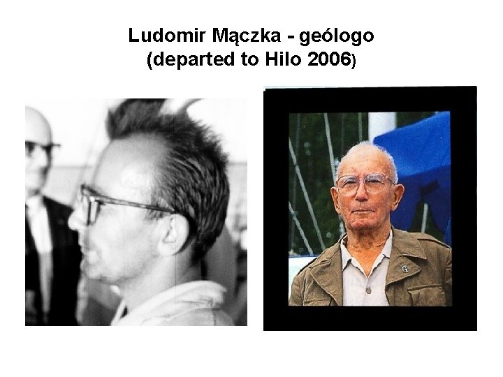 Ludomir Mączka - geólogo (departed to Hilo 2006) 