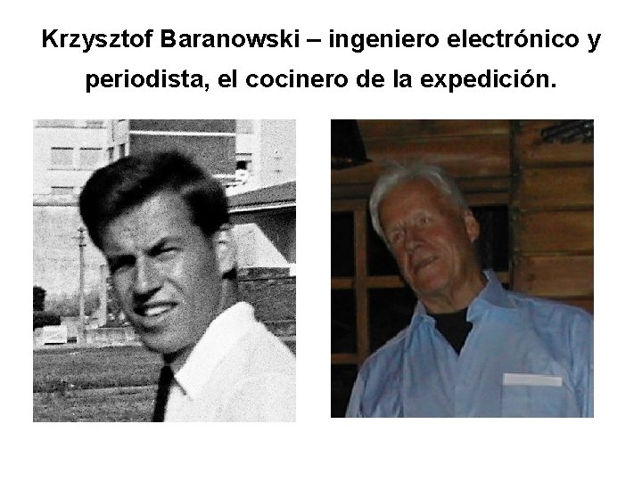 Krzysztof Baranowski – ingeniero electrónico y periodista, el cocinero de la expedición. 