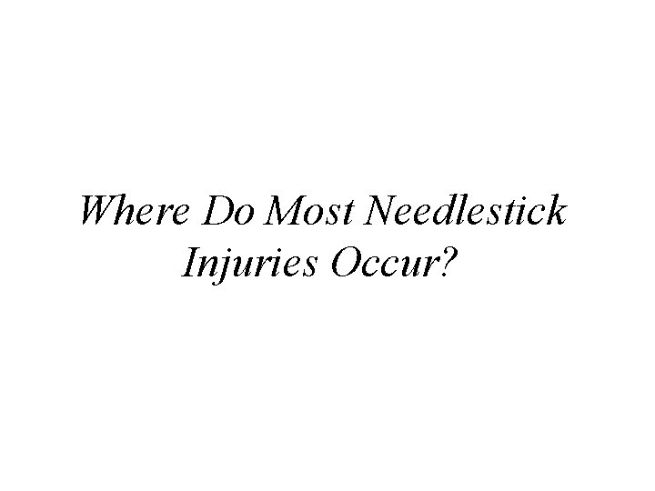 Where Do Most Needlestick Injuries Occur? 
