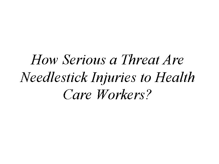 How Serious a Threat Are Needlestick Injuries to Health Care Workers? 