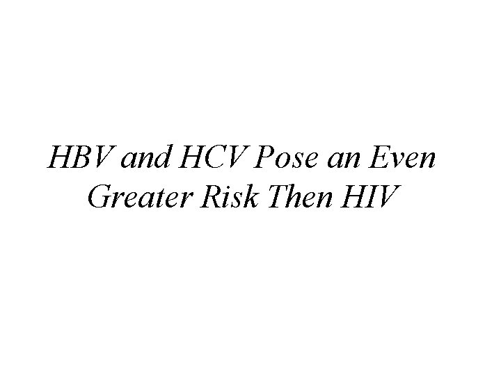 HBV and HCV Pose an Even Greater Risk Then HIV 