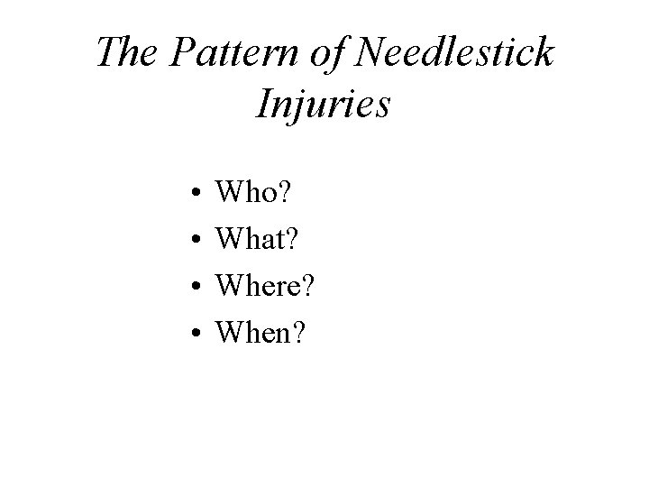 The Pattern of Needlestick Injuries • • Who? What? Where? When? 