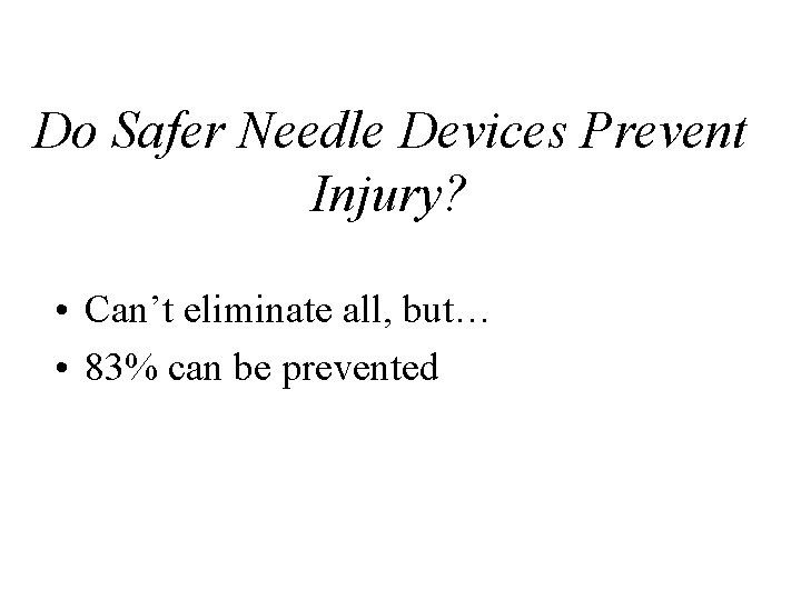Do Safer Needle Devices Prevent Injury? • Can’t eliminate all, but… • 83% can