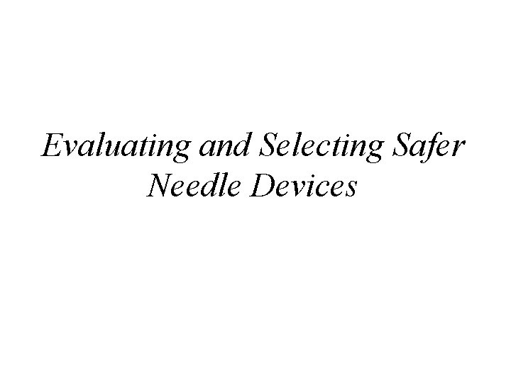 Evaluating and Selecting Safer Needle Devices 