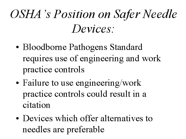 OSHA’s Position on Safer Needle Devices: • Bloodborne Pathogens Standard requires use of engineering