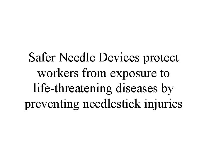 Safer Needle Devices protect workers from exposure to life-threatening diseases by preventing needlestick injuries