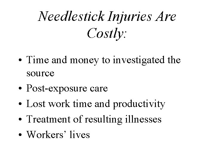Needlestick Injuries Are Costly: • Time and money to investigated the source • Post-exposure