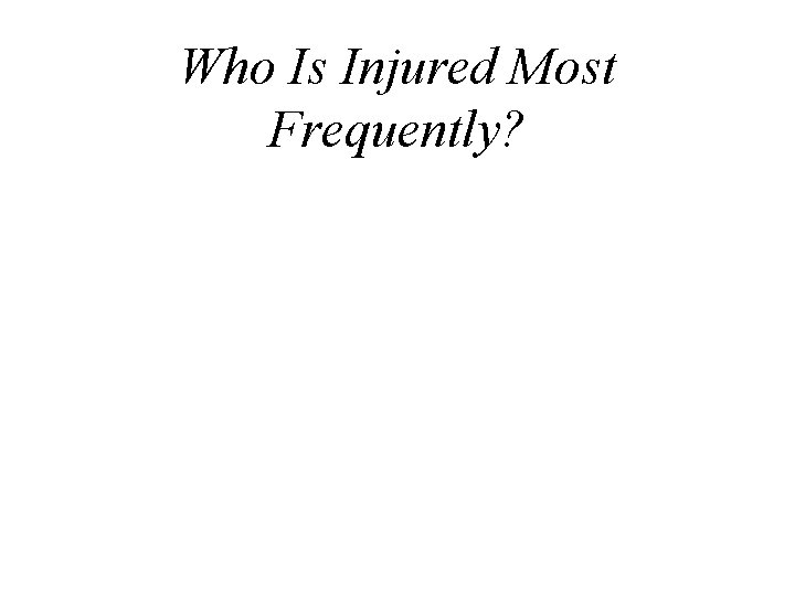 Who Is Injured Most Frequently? 