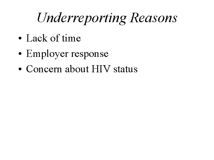 Underreporting Reasons • Lack of time • Employer response • Concern about HIV status