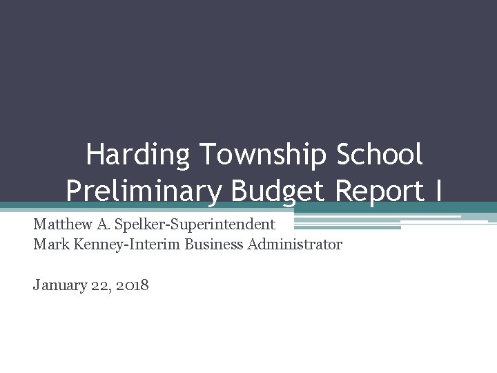 Harding Township School Preliminary Budget Report I Matthew A. Spelker-Superintendent Mark Kenney-Interim Business Administrator