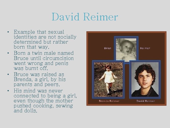 David Reimer • Example that sexual identities are not socially determined but rather born