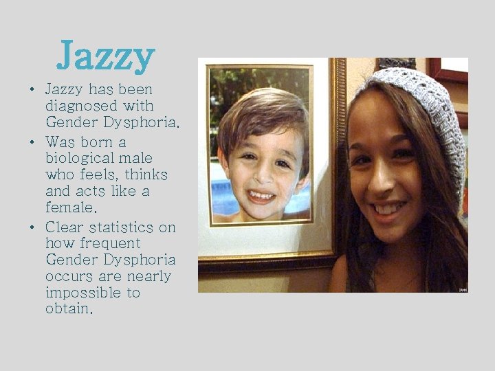 Jazzy • Jazzy has been diagnosed with Gender Dysphoria. • Was born a biological