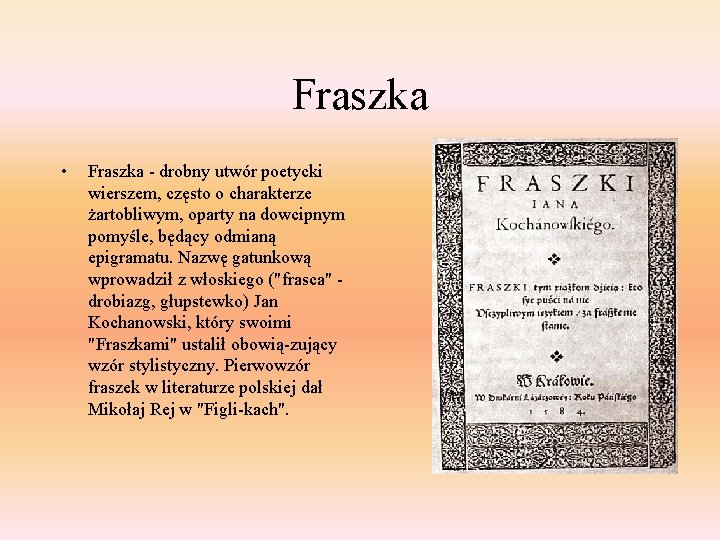 Fraszka • Fraszka - drobny utwór poetycki wierszem, często o charakterze żartobliwym, oparty na