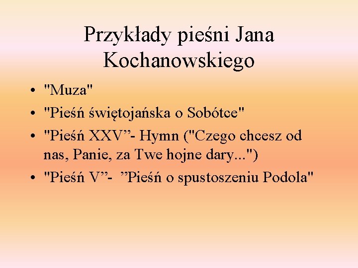 Przykłady pieśni Jana Kochanowskiego • "Muza" • "Pieśń świętojańska o Sobótce" • "Pieśń XXV”-