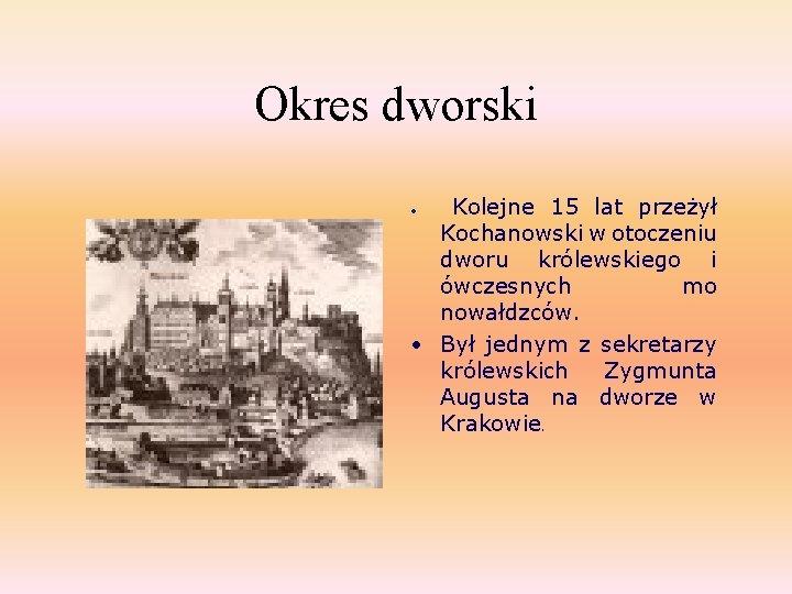 Okres dworski Kolejne 15 lat przeżył Kochanowski w otoczeniu dworu królewskiego i ówczesnych mo