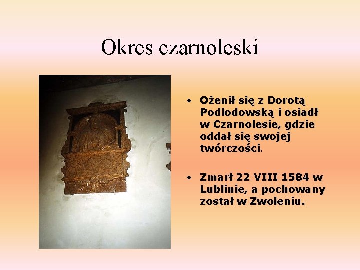Okres czarnoleski • Ożenił się z Dorotą Podlodowską i osiadł w Czarnolesie, gdzie oddał