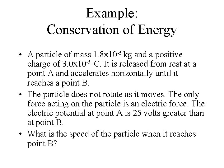 Example: Conservation of Energy • A particle of mass 1. 8 x 10 -5