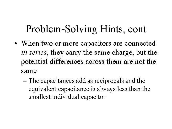 Problem-Solving Hints, cont • When two or more capacitors are connected in series, they