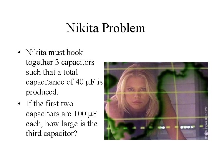 Nikita Problem • Nikita must hook together 3 capacitors such that a total capacitance