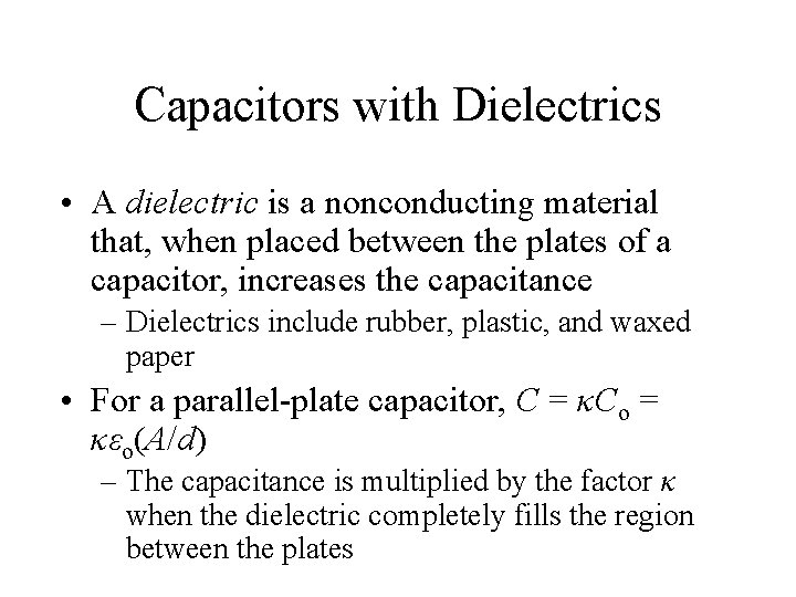 Capacitors with Dielectrics • A dielectric is a nonconducting material that, when placed between