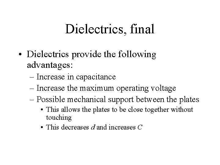 Dielectrics, final • Dielectrics provide the following advantages: – Increase in capacitance – Increase