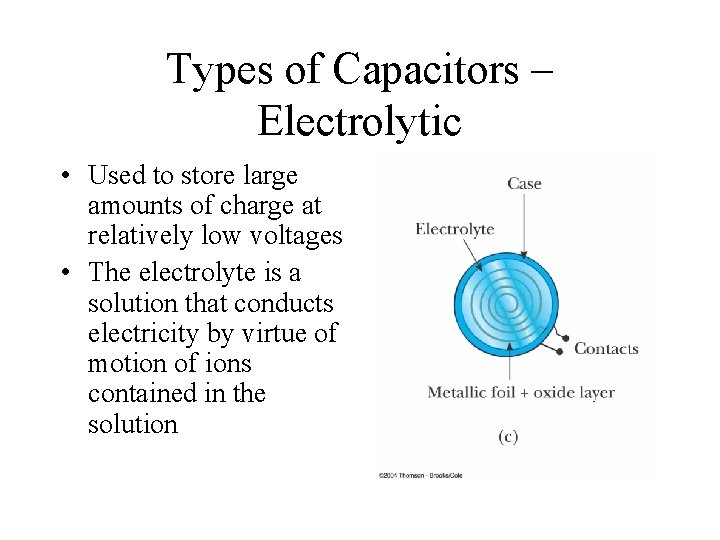 Types of Capacitors – Electrolytic • Used to store large amounts of charge at