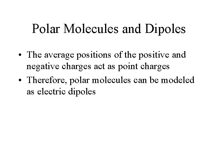 Polar Molecules and Dipoles • The average positions of the positive and negative charges