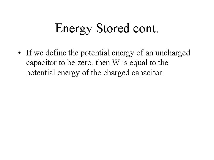 Energy Stored cont. • If we define the potential energy of an uncharged capacitor
