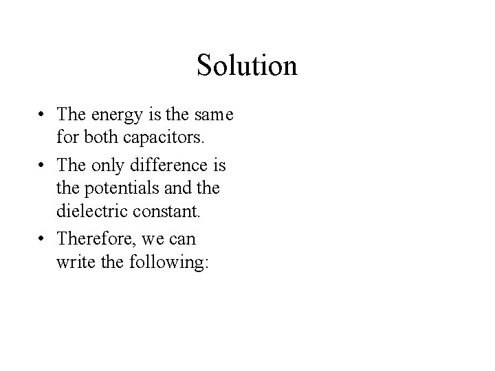 Solution • The energy is the same for both capacitors. • The only difference