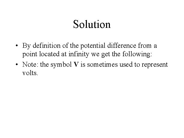 Solution • By definition of the potential difference from a point located at infinity