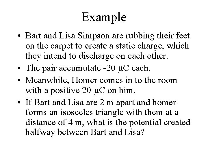 Example • Bart and Lisa Simpson are rubbing their feet on the carpet to